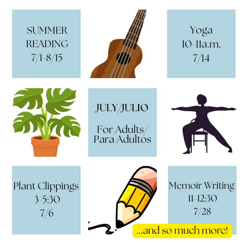 Grid of text and clip art "July for adults/julio para adultos" image of ukulele, "summer reading 7/1-8/15" clip art of monstera plant, "plant clippings 7/6", clip art of pencil, "memoir writing 7/28", clip art of person doing yoga, "yoga 7/14" "and so much more!"