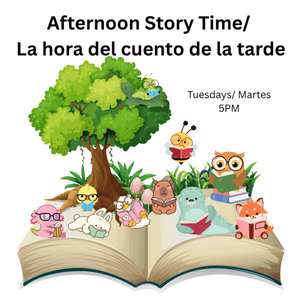 Afternoon Story Time/ La hora del cuento de las tarde Tuesdays/Martes 5PM