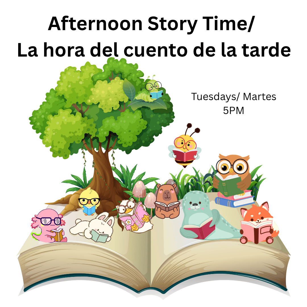 Afternoon Story Time/ La hora del cuento de las tarde Tuesdays/Martes 5PM