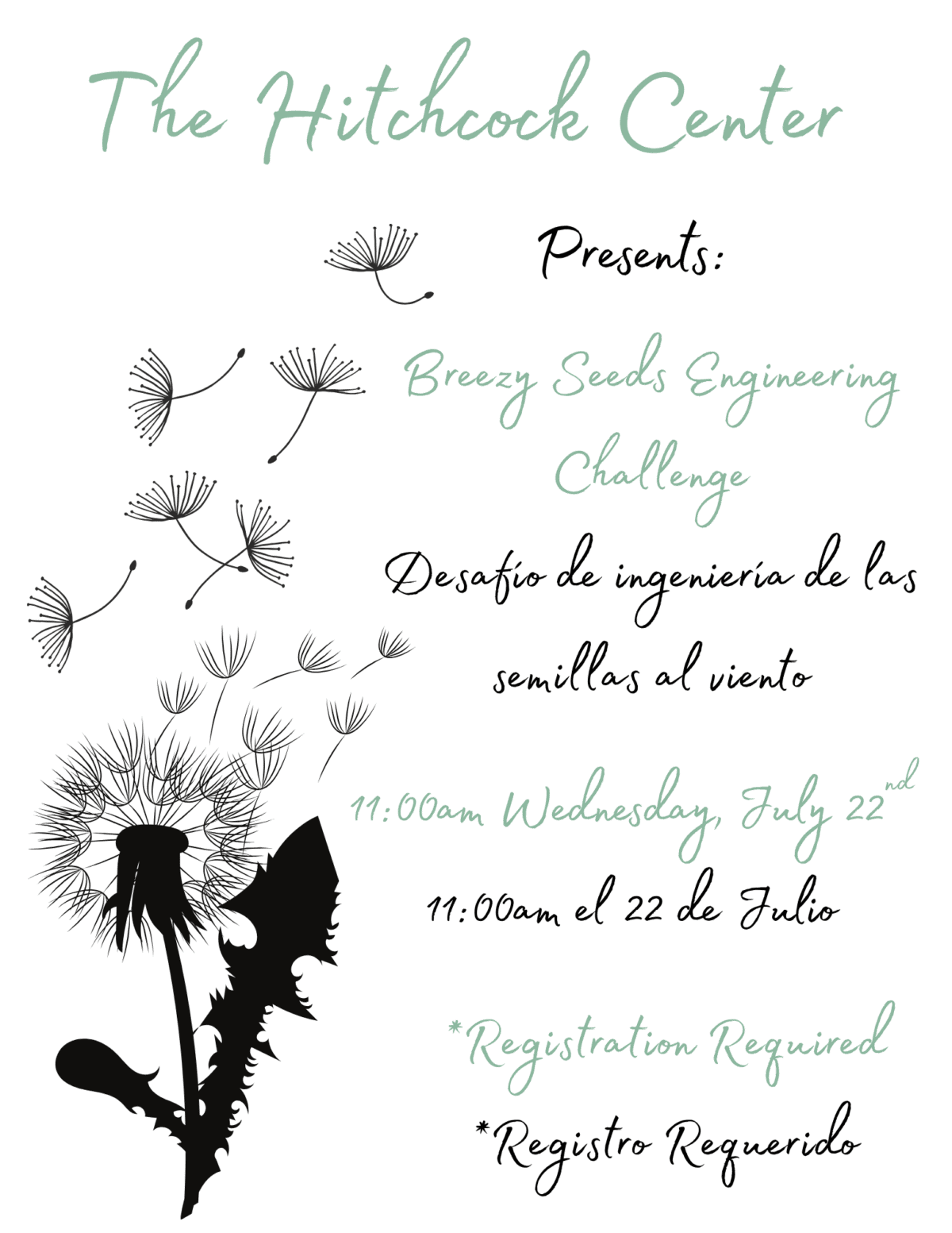 Black and white image of dandelion seeds. Text reads: Breezy Seeds Engineering Challenge
Desafío de ingeniería de las semillas al viento
The Hitchcock Center
Presents:
*Registration Required
*Registro Requerido
11:00am Wednesday, July 22nd
11:00am el 22 de Julio