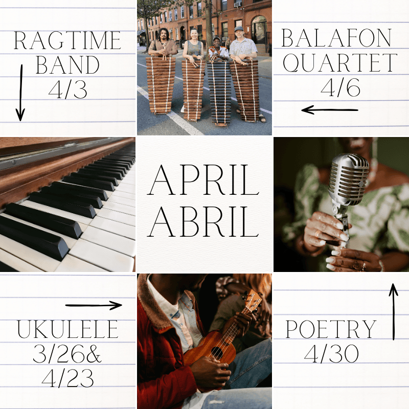 grid of image and text promoting april events including: ragtime band 4/3 photo of piano keys, balafon quartet 4/6 photo of the group with their xlyophones, ukulele 3/26 & 4/23 photo of man playing uke, and poetry 4/30 photo of woman holding mic.