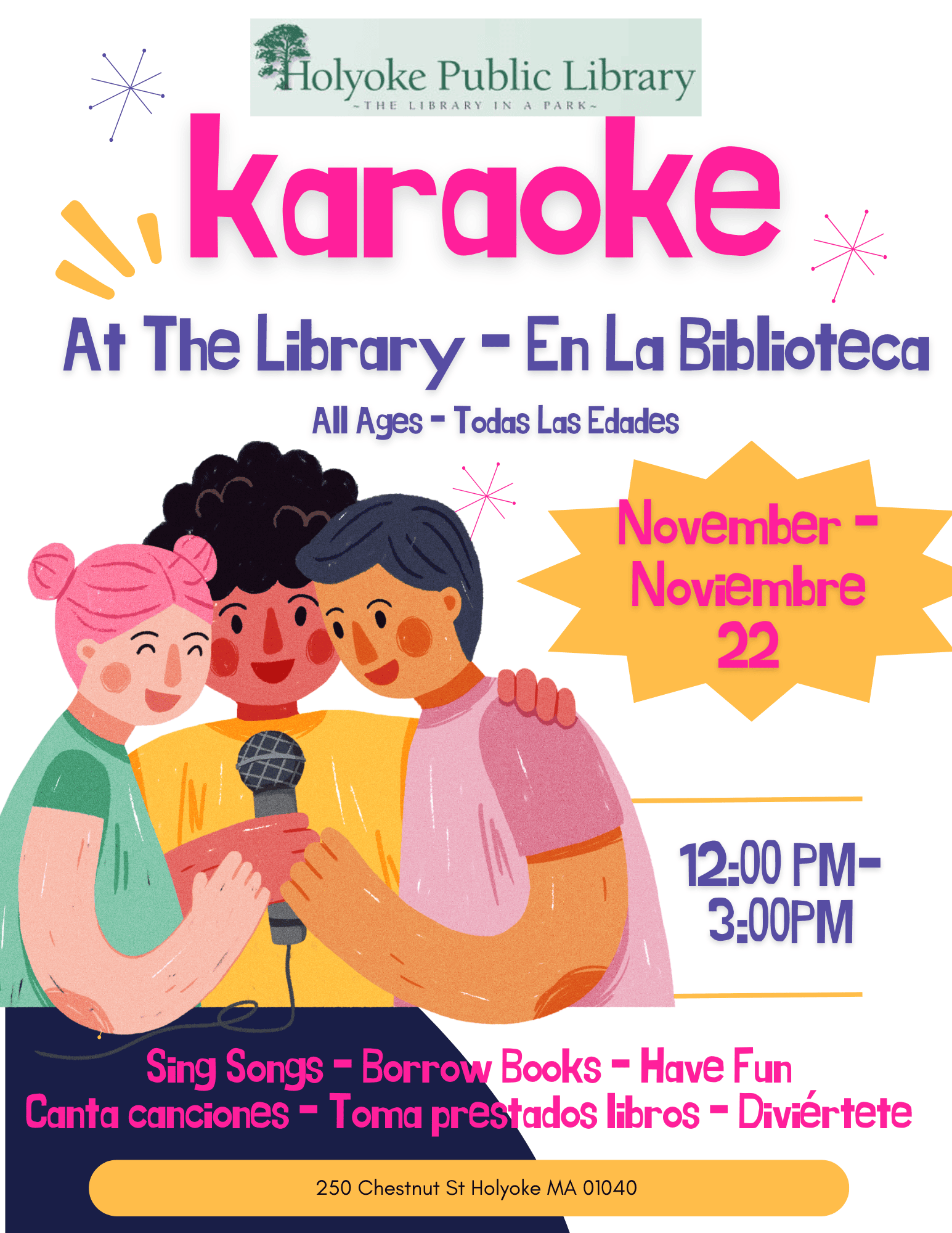 karaoke
Sing Songs - Borrow Books - Have Fun
Canta canciones - Toma prestados libros - Diviértete
At The Library - En La Biblioteca
All Ages - Todas Las Edades
250 Chestnut St Holyoke MA 01040
November -
Noviembre
22
12:00 PM-3:00PM