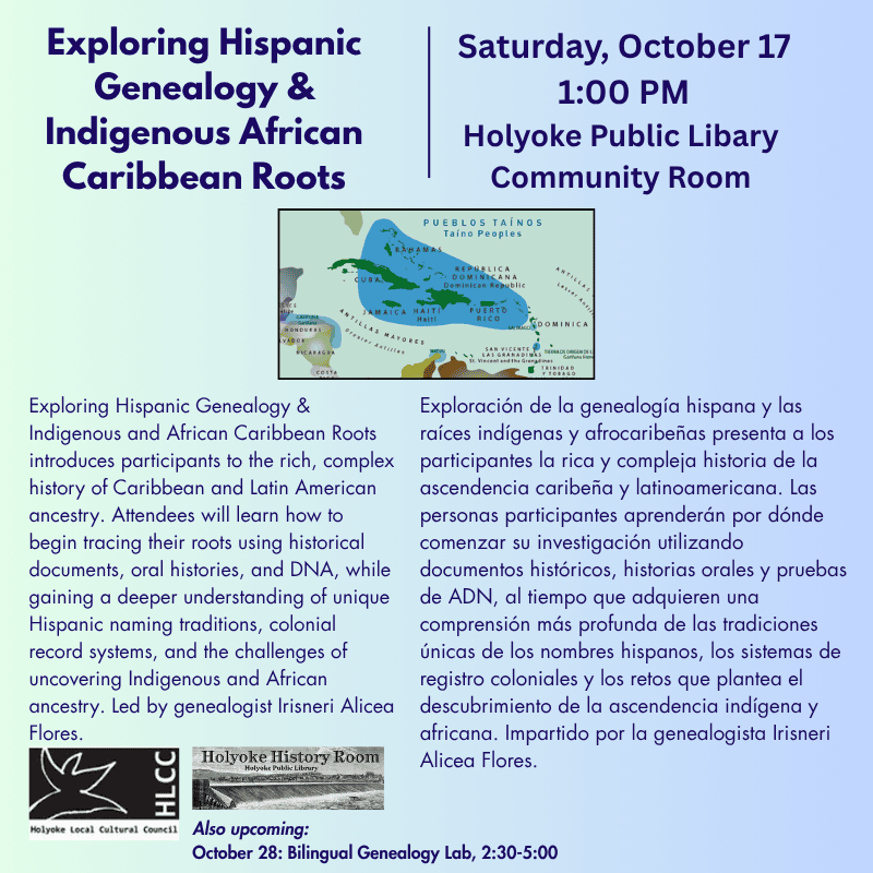 Exploring Hispanic Genealogy & Indigenous and African Caribbean Roots introduces participants to the rich, complex history of Caribbean and Latin American ancestry. Attendees will learn how to begin tracing their roots using historical documents, oral histories, and DNA, while gaining a deeper understanding of unique Hispanic naming traditions, colonial record systems, and the challenges of uncovering Indigenous and African ancestry. Led by genealogist Irisneri Alicea Flores. Explorando la genealogía hispana y las raíces indígenas y africanas del Caribe invita a conocer la rica y compleja historia de nuestros antepasados en el Caribe y América Latina. explorará cómo se entrelazan las historias indígenas taínas, africanas y españolas, y cómo podemos encontrar sus huellas en los documentos genealógicos y las historias familiares. La genealogista Irisneri Alicea Flores Las personas participantes aprenderán por dónde comenzar su investigación utilizando documentos históricos, relatos familiares y pruebas de ADN. También conocerán las particularidades de los nombres y apellidos hispanos, los registros creados durante la época colonial y los desafíos de investigar la ascendencia indígena y africana. La presentación abordará cómo se ha formado nuestra identidad cultural a través de las generaciones y ofrecerá recursos prácticos para investigar la historia familiar. Also upcoming: October 28: Bilingual Genealogy Lab, 2:30 - 5:00