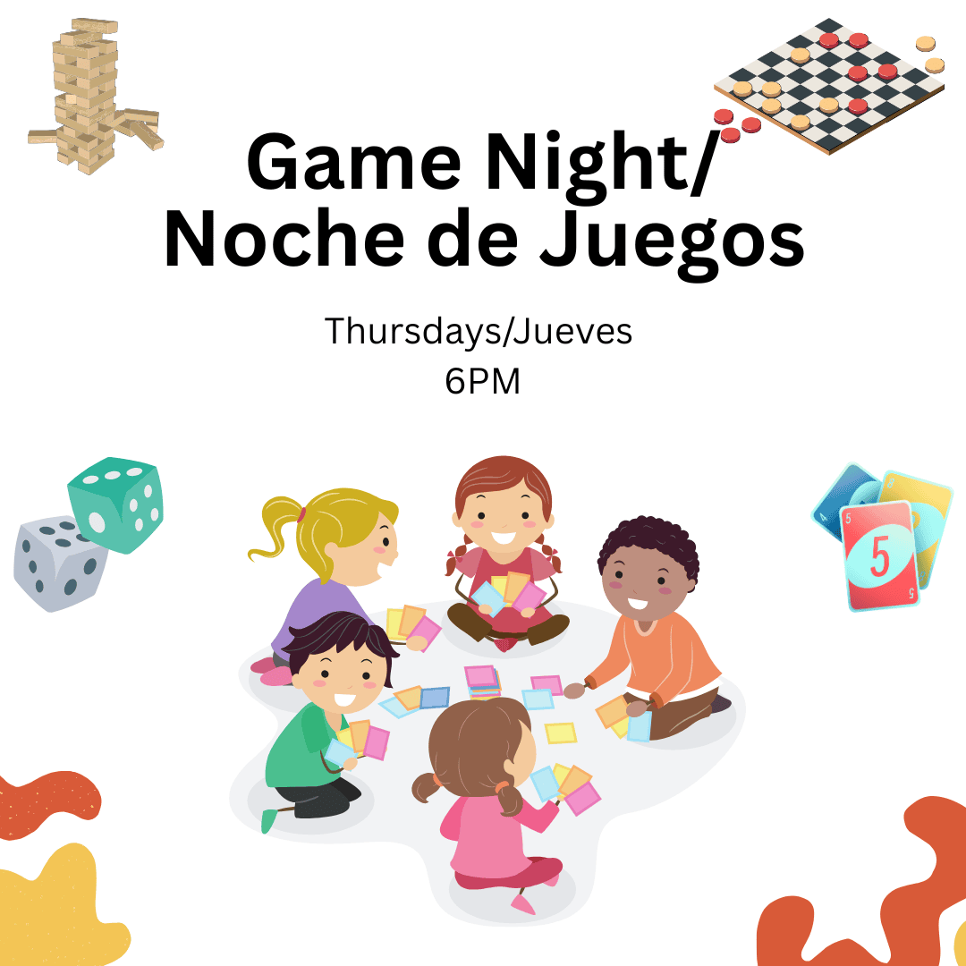 Game Night/
Noche de Juegos
Thursdays/Jueves 
6PM