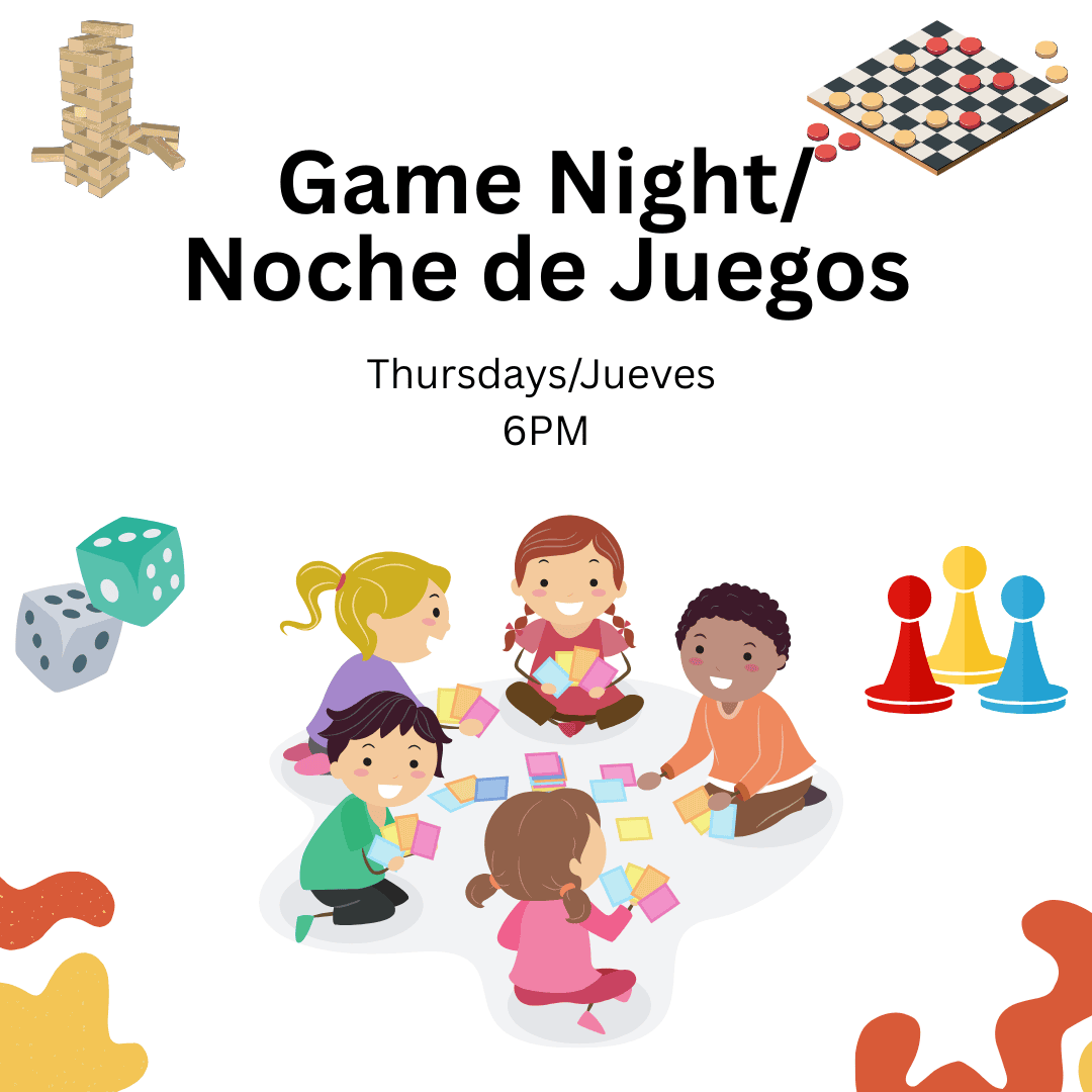 Game Night/
Noche de Juegos
Thursdays/Jueves 
6PM
