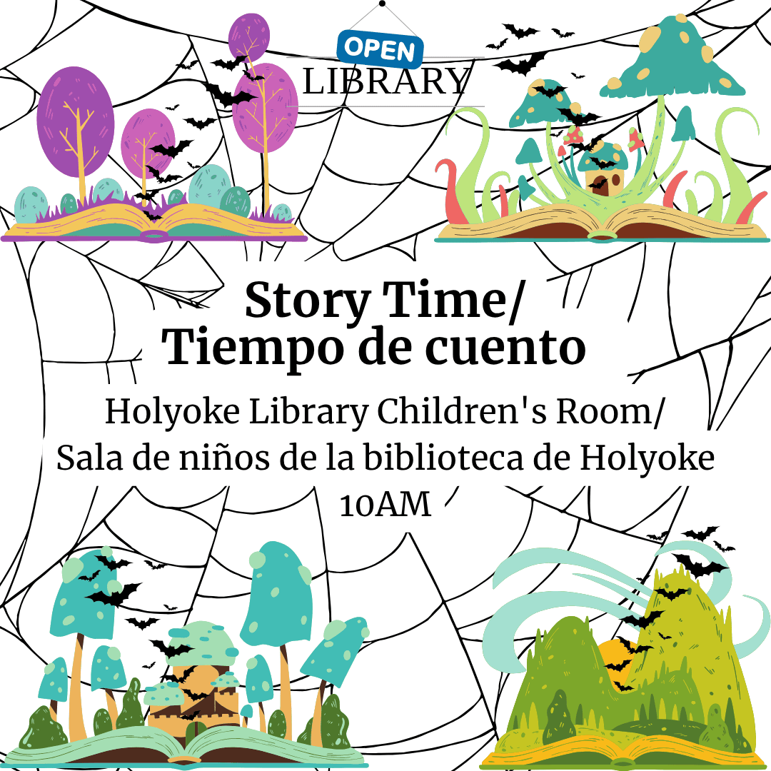 Image of story books with bats flying out, a large cobweb is in the the background. 
Story Time/
Tiempo de cuento
Holyoke Library Children's Room/
Sala de niños de la biblioteca de Holyoke
10:00 AM