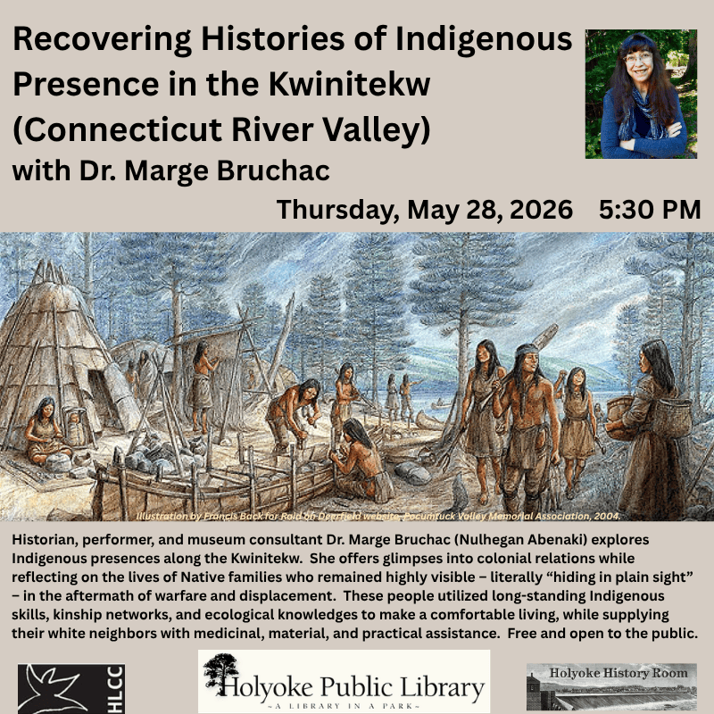 
Recovering Histories of Indigenous Presence in the Kwinitekw  
(Connecticut River Valley)  with Dr. Marge Bruchac

Thursday, May 28, 2026    5:30 PM

Historian, performer, and museum consultant Dr. Marge Bruchac (Nulhegan Abenaki) explores Indigenous presences along the Kwinitekw.  She offers glimpses into colonial relations while reflecting on the lives of Native families who remained highly visible – literally “hiding in plain sight” – in the aftermath of warfare and displacement.  These people utilized long-standing Indigenous skills, kinship networks, and ecological knowledges to make a comfortable living, while supplying their white neighbors with medicinal, material, and practical assistance.  Free and open to the public.

Illustration by Francis Back for Raid on Deerfield website, Pocumtuck Valley Memorial Association, 2004.