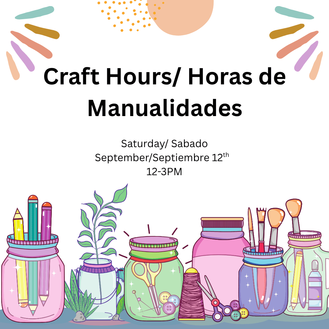 Craft Hours/ Horas de Manualidades
Saturday/ Sabado
September/Septiembre 12th  
12-3PM