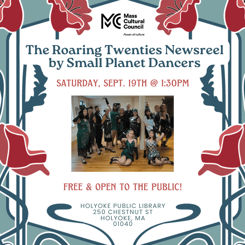 "Mass Cultural Council logo power of culture" art deco design with title "The Roaring Twenties Newsreel by Small Planet Dancers. Saturday September 19th at 1:30 pm. Free and open to the public! Holyoke Public Library