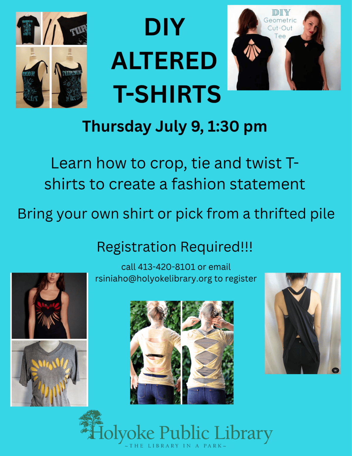 Image is a teal background with images of altered t-shirts as examples of project options. Text reads: Date
Thursday, July 30 1:30 pm
✔ Sew on a button
✔ Quick hem your pants
✔ Add a patch
✔ Patch assortment provided.
Take home a sewing kit!
Mending
& Patching
Teen Program
*Registration Required
Bring your own 
clothes to mend
call 413-420-8101 or email rsiniaho@holyokelibrary.org to register